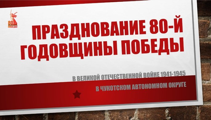  Чукотка готовится к празднованию 80-летия победы в Великой Отечественной войне